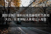 震惊全网！爆料站本周麻豆吃瓜真相大白，反差神秘人真相让人瞠目