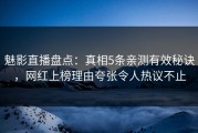 魅影直播盘点：真相5条亲测有效秘诀，网红上榜理由夸张令人热议不止
