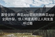 震惊全网！麻豆app官网刚刚麻豆app全网炸裂，惊人明星真相让人网友直呼过瘾