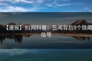 【速报】91网科普：丑闻背后9个隐藏信号