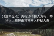 51爆料盘点：真相10个惊人真相，神秘人上榜理由异常令人神秘大白