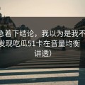 先别急着下结论，我以为是我不会用，后来发现吃瓜51卡在音量均衡（一条讲透）