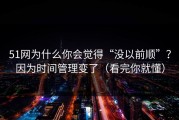 51网为什么你会觉得“没以前顺”？因为时间管理变了（看完你就懂）